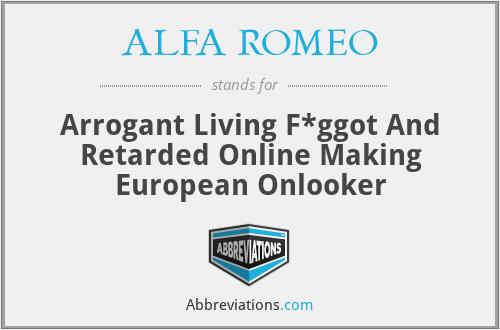 ALFA ROMEO - Arrogant Living F*ggot And Retarded Online Making European Onlooker